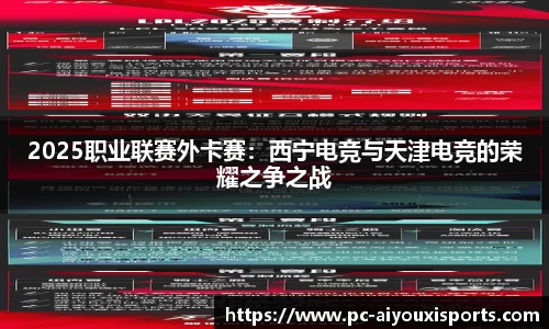 2025职业联赛外卡赛：西宁电竞与天津电竞的荣耀之争之战